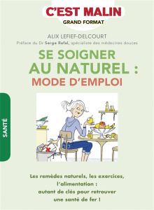 Se soigner au naturel : mode d'emploi - Lefief-Delcourt Alix ; Rafal Serge