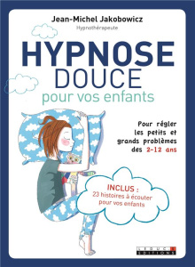 Hypnose douce pour les enfants. Avec 1 CD audio - Jakobowicz Jean-Michel ; Estaing Aurore d'