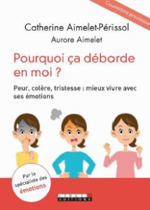 Emotions : quand c'est plus fort que moi. Peur, colère, tristesse : comment faire face - Aimelet-Périssol Catherine ; Aimelet Aurore
