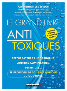Le grand livre antitoxique. Perturbateurs endocriniens, additifs alimentaires, pesticides... Se prot - Levesque Catherine ; Bougrain Dubourg Allain ; Vei