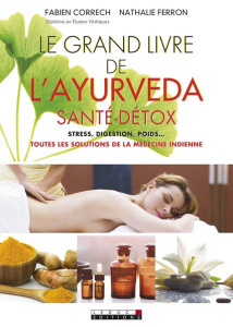 Le grand livre de l'ayurveda santé-détox - Correch Fabien ; Ferron Nathalie