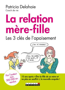 La relation mère-fille. Les trois clés de l'apaisement - Delahaie Patricia