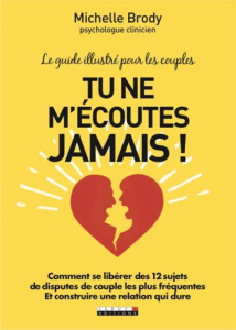 Tu ne m'écoutes jamais ! Comment se libérer des 12 sujets de disputes les plus fréquents et construi - Brody Michelle ; Tomasik Emily ; Guillemin Emilie
