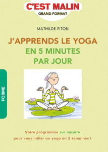 J'APPRENDS LE YOGA EN 5 MINUTES PAR JOUR - VOTRE PROGRAMME SUR MESURE POUR VOUS INITIER AU YOGA EN 3 - PITON MATHILDE