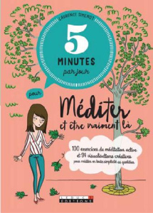 5 minutes par jour pour méditer et être vraiment là. 100 exercices de méditation active à pratiquer - Simenot Laurence ; Guedj Metthey Sophie ; Ayrault