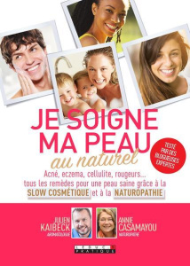 Je soigne ma peau au naturel. Acné, eczema, cellulite, rougeurs diffuses... tous les remède pour une - Kaibeck Julien ; Casamayou Annie