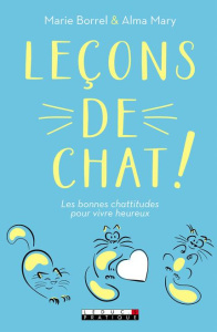 Leçons de chat. Les bonnes chattitudes pour vivre heureux - Borrel Marie ; Mary Alma