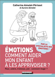 Emotions : quand c'est plus fort que lui ! Aider son enfant de 3 à 11 ans à bien grandir - Aimelet-Périssol Catherine ; Aimelet Aurore ; Aubr