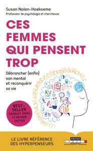 Ces femmes qui pensent trop. Débrancher (enfin) son mental et reconquérir sa vie - Nolen-Hoeksema Susan ; Joanin Laure