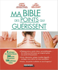 Ma bible des points qui guérissent. Ou l'art de soigner son propre corps - Turlin Laurent ; Lefief-Delcourt Alix