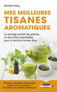 Mes meilleures tisanes aromatiques - Festy Danièle