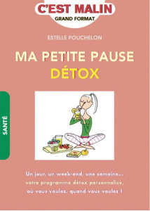 Ma petite pause détox. Un jour, un week-end, une semaine... Votre programme détox personnalisé où vo - Pouchelon Estelle