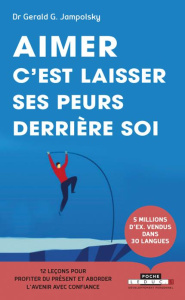 Aimer, c'est laisser ses peurs derrière soi. 12 leçons pour profiter du présenter et aborder l'aveni - Jampolsky Gerald-G ; Réach Claire ; Keeler Jack