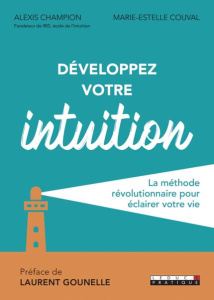 Développer votre intuition. La méthode efficace pour éclairer votre vie - Champion Alexis ; Couval Marie-Estelle ; Hô Thanh