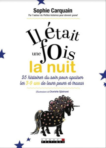Il était une fois la nuit. 25 histoires du soir pour aider les enfants de 3 à 10 ans à bien dormir - Carquain Sophie ; Sjöstrand Charlotte
