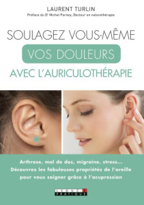 Soulagez vous-même vos douleurs avec l'auriculothérapie - Turlin Laurent ; Lefief-Delcourt Alix ; Parney Mic
