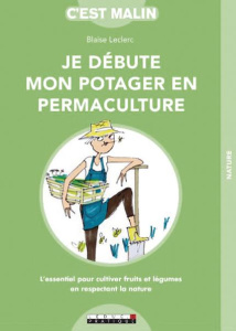 Je débute mon potager en permaculture - Leclerc Blaise