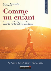 Comme un enfant. Le roman initiatique pour les parents d'enfants hypersensibles - Tomasella Saverio ; Hyenne Karine