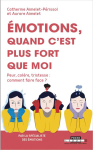 Emotions, quand c'est plus fort que moi. Peur, colère, tristesse : comment faire face ? - Aimelet Aurore ; Aimelet-Périssol Catherine
