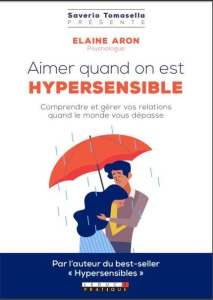 Aimer quand on est hypersensible. Comprendre et mieux vivre vos relations quand le monde vous dépass - Aron Elaine N.