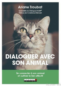 Dialoguer avec son animal. Se connecter à son animal et cultiver le lien affectif - Troubat Ariane