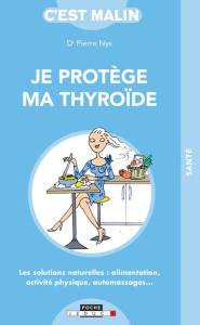 Je protège ma thyroïde. Les solutions naturelles : alimentation, activité physique, automassages... - Nys Pierre