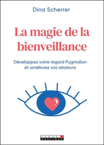 La magie de la bienveillance. Développez votre regard pygmalion et améliorez vos relations - Scherrer Dina