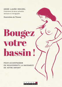 Bougez votre bassin ! Pour accompagner en mouvements la naissance de votre enfant - Rouxel Anne-laure