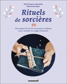 Rituels de sorcières. 20 projets DIY et 30 moments à célébrer pour réveiller sa magie intérieure - Bourgoin Marjorie ; Tampon-Lajarriette Olivia