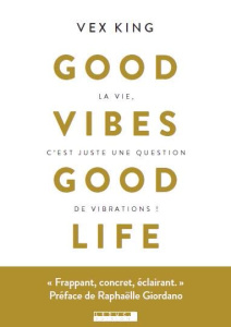 Good vibes good life. La vie, c'est juste une question de vibrations ! - King Vex ; Billaut Delphine
