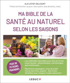 Ma Bible de la santé au naturel selon les saisons. Plus de 70 fiches pratiques - Lefief-Delcourt Alix ; Jacquet Charlotte