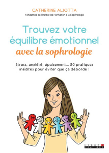 Trouvez votre équilibre émotionnel avec la sophrologie. Stress, anxiété, épuisement... 20 pratiques - Aliotta Catherine ; Muzellec Oanell