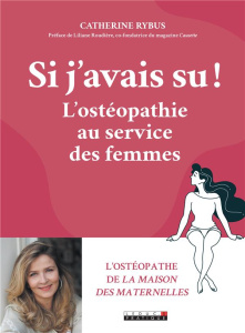 Si j'avais su ! L'ostéopathie au service des femmes - Rybus Catherine ; Roudière Liliane ; Rustant Camil