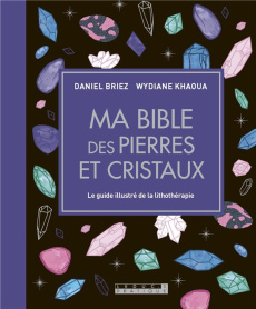 Ma bible des pierres et cristaux. Le guide illustré de lithothérapie - Khaoua Wydiane ; Briez Daniel
