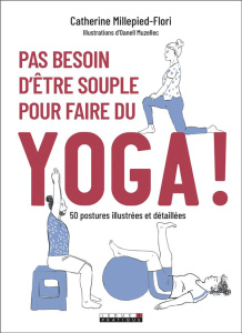 Pas besoin d'être souple pour faire du yoga ! 50 postures illustrées et détaillées - Flori-Millepied Catherine ; Muzellec Oanell