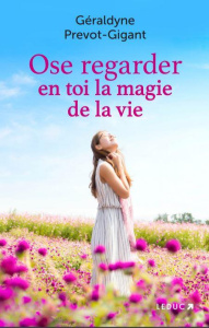 Ose regarder en toi la magie de la vie - Prévot-Gigant Géraldyne