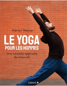 Le yoga pour les hommes. Une nouvelle approche du masculin - Matter Adrien