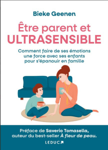 Etre parent et ultrasensible. Comment faire de ses émotions une force pour s’épanouir en famille - Geenen Bieke ; Tomasella Saverio ; Bouzid Myriam