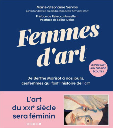 Femmes d'art. De Berthe Morisot à nos jours, ces femmes qui font l'histoire de l'art - Servos Marie-Stéphanie ; Amsellem Rebecca ; Delos