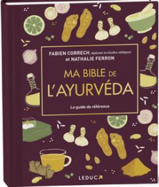 Ma bible de l'Ayurvéda. Le guide de référence pour se soigner avec la médecine indienne millénaire - Correch Fabien ; Ferron Nathalie