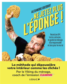 Ne jetez plus l'éponge !. Recettes DIY, tutos, astuces… le guide du ménage écoresponsable et bon pou - Cressiot Alexandre ; Lefief-Delcourt Alix ; Balkan