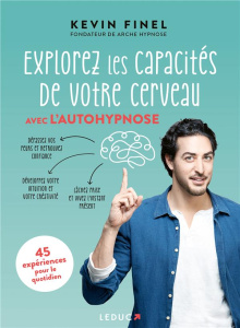 Explorez les capacités de votre cerveau avec l'autohypnose. 45 expériences pour mieux comprendre et - Finel Kévin ; Hung Ho Thanh