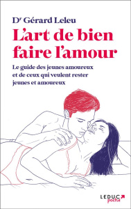 L'art de bien faire l'amour. Le guide des jeunes amoureux et de ceux qui veulent rester jeunes et am - Leleu Gérard