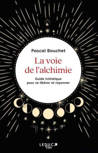 La voie de l'Alchimie. Pour apprendre à se connaître et transformer l'ombre en lumière - Bouchet Pascal