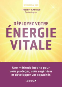 Déployez votre énergie vitale. Une méthode inédite pour vous protéger, vous régénérer et développer - Gautier Thierry