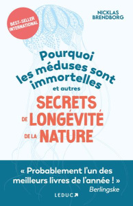 Pourquoi les méduses ne vieillissent pas et autres secrets de longévité de la nature - Brendborg Nicklas ; Bambaggi Julien