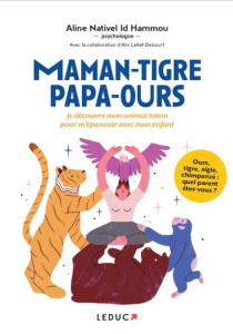 Maman-tigre Papa-ours... Je découvre mon animal totem pour m'épanouir avec mon enfant - Nativel Id Hammou Aline ; Lefief-Delcourt Alix