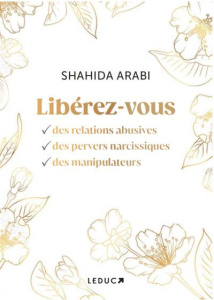 Libérez-vous des relations abusives, des pervers narcissiques et des manipulateurs - Arabi Shahida ; McGuinness Marion ; Schneider Andr
