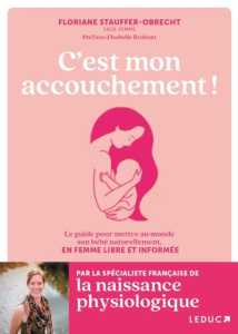 C'est mon accouchement ! Le guide pour mettre au monde son bébé naturellement, en femme libre et inf - Stauffer Obrecht Floriane ; Brabant Isabelle ; Trè