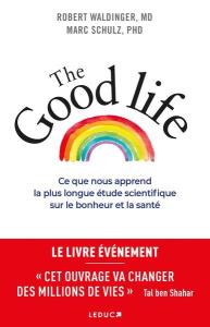 The Good Life. Ce que nous apprend la plus longue étude scientifique sur le bonheur et la santé - Waldinger Robert ; Schulz Marc ; Robert Richard